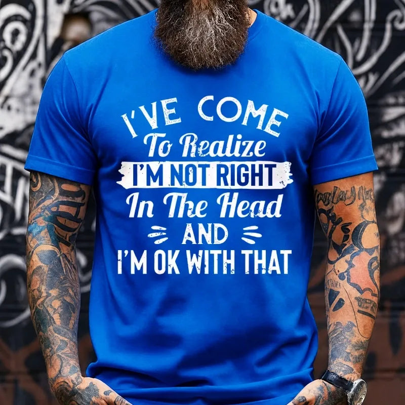 I've Come To Realize I'm Not Right In The Head And I'm Ok With That Graphic T-Shirt