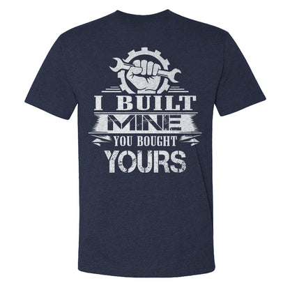 I Built Mine You Bought Yours T-shirt