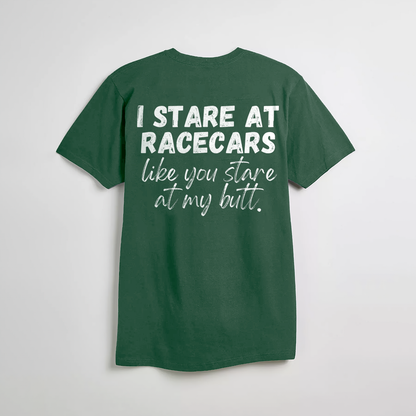 I Stare at Racecars Like You Stare at My Butt T-shirt
