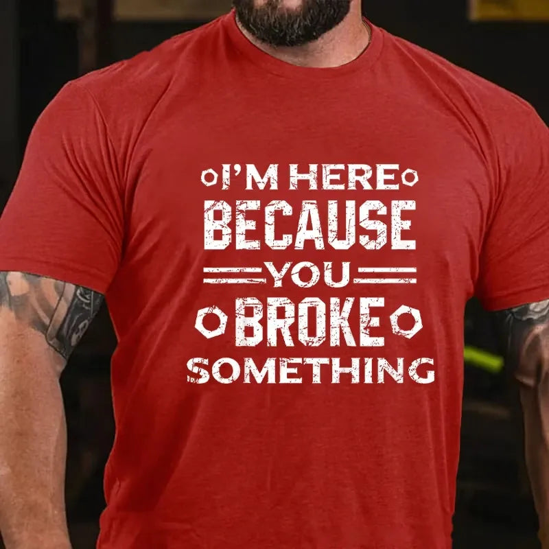 I'm Here Because You Broke Something Funny Handyman Graphic T-Shirt