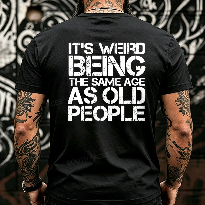 It's Weird Being The Same Age As Old People Back T-Shirts
