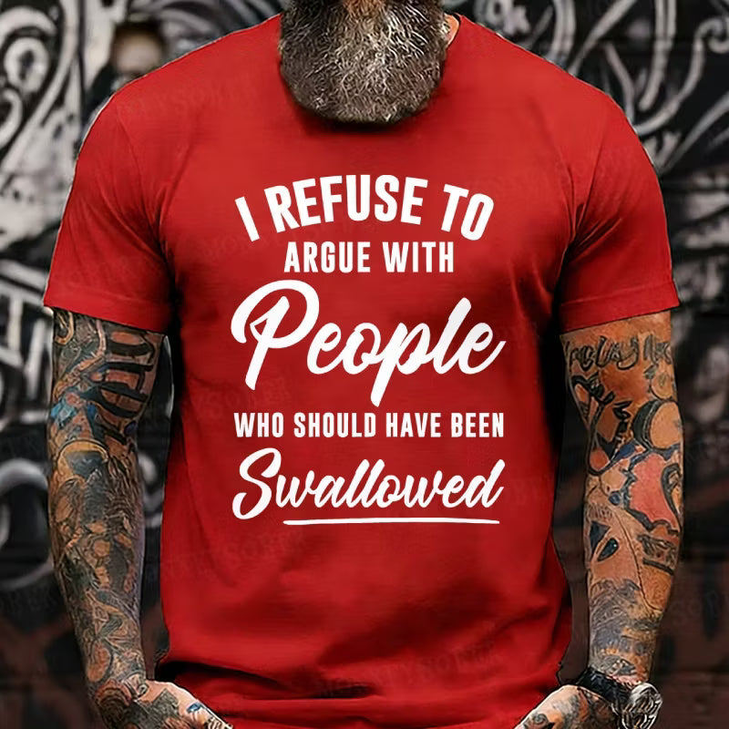 I Refuse To Argue With People Who Should Have Been Swallowed Graphic T-Shirt