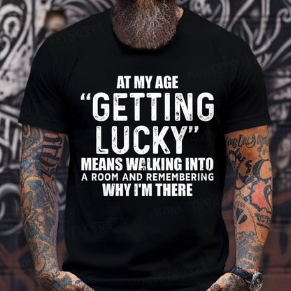 At My AgeGetting Lucky Means Walking Into A Room And Remembering Why I'm There T-Shirts