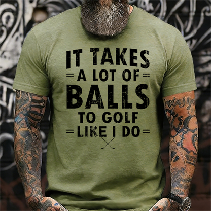 It Takes A Lot Of Balls To Golf Like I Do Graphic T-Shirt