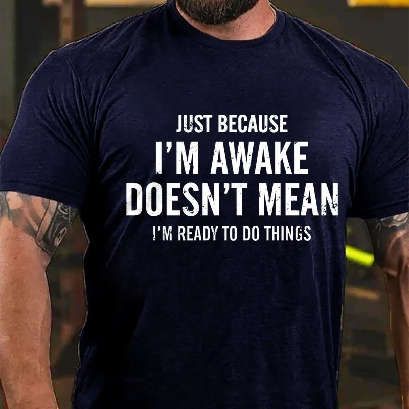 Just Because I'm Awake Doesn't Mean I'm Ready To Do Things Graphic T-Shirt