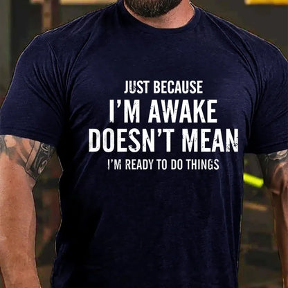Just Because I'm Awake Doesn't Mean I'm Ready To Do Things Graphic T-Shirt