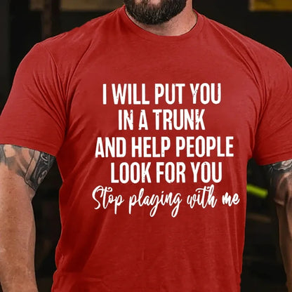 I Will Put You In A Trunk And Help People Look For You Stop Playing With Me T-Shirt