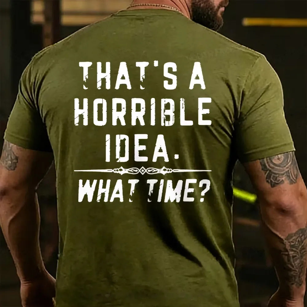 That's A Horrible Idea. What Time? T-shirts
