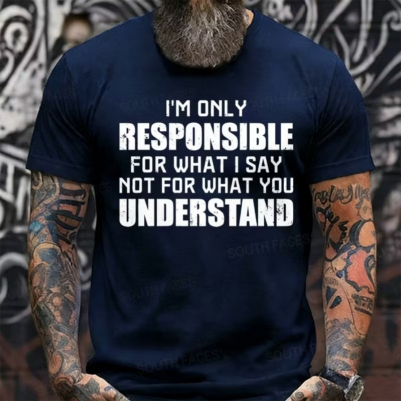 I'm Only Responsible For What I Say Not For What You Understand Graphic T-Shirt