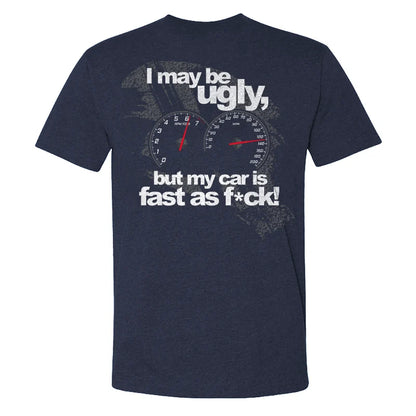 I May Be Ugly But My Car Is Fast As F*ck T-shirt