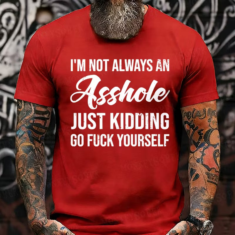 I'm Not Always An Asshole Just Kidding Go Fuck Yourself Graphic T-Shirt