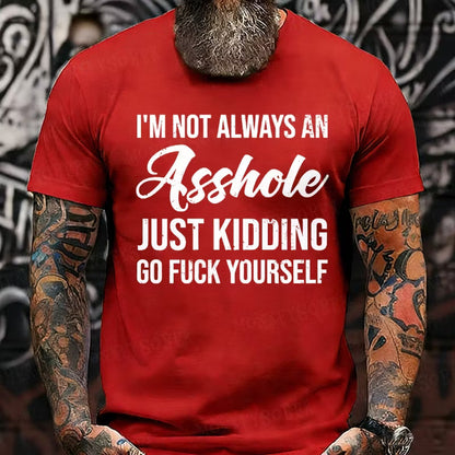 I'm Not Always An Asshole Just Kidding Go Fuck Yourself Graphic T-Shirt