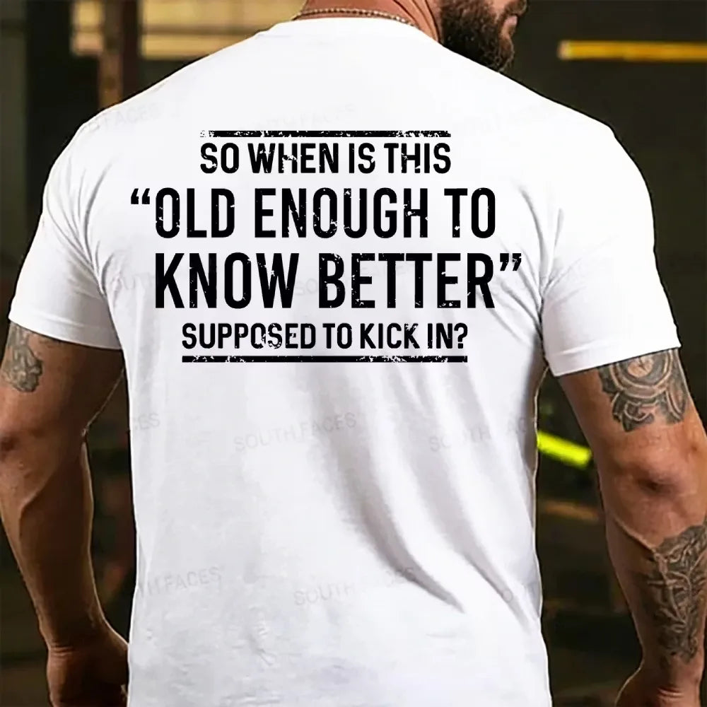 So When Is This Old Enough To Know Better Supposed To Kick In? Back T-shirt