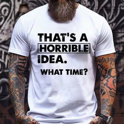 That's A Horrible Idea. What Time? Graphic T-Shirt