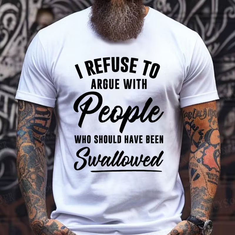 I Refuse To Argue With People Who Should Have Been Swallowed Graphic T-Shirt