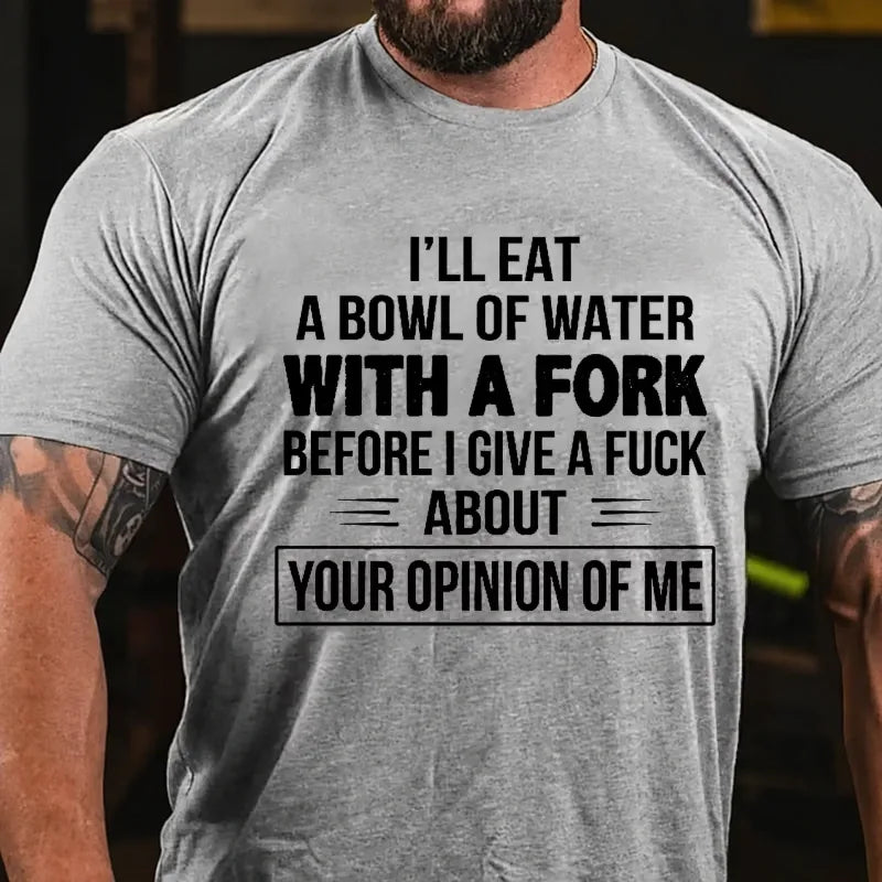 I'll Eat A Bowl Of Water With A Fork Before I Give A Fuck About Your Opinion Of Me Graphic T-Shirt