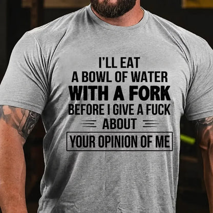 I'll Eat A Bowl Of Water With A Fork Before I Give A Fuck About Your Opinion Of Me Graphic T-Shirt