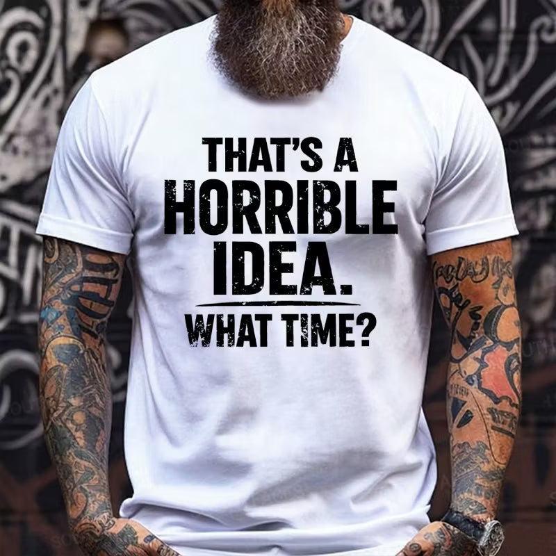 That's A Horrible Idea. What Time? Graphic T-Shirt