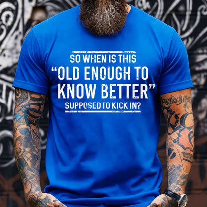 So When Is This Old Enough To Know Better Supposed To Kick In? T-Shirts