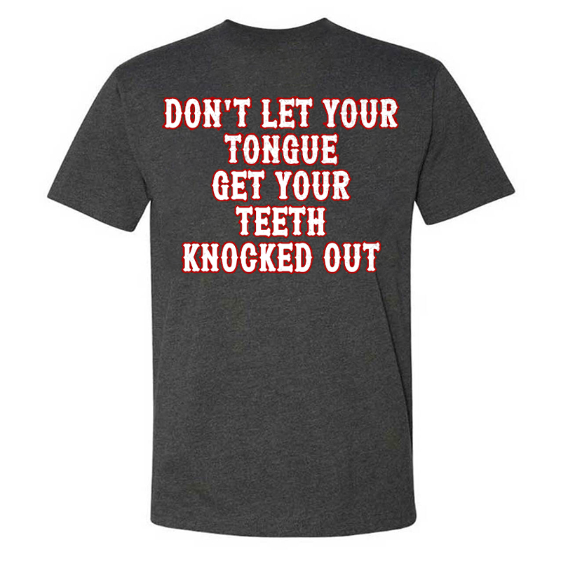 Don't Let Your Tongue Get Your Teeth Knocked Out T-shirts