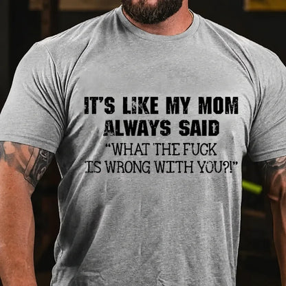It's Like My Mom Always Said What The Fuck Is Wrong With You?! Graphic T-Shirt
