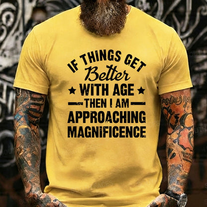 If Things Get Better With Age Then I'm Approaching Magnificence Graphic T-Shirt