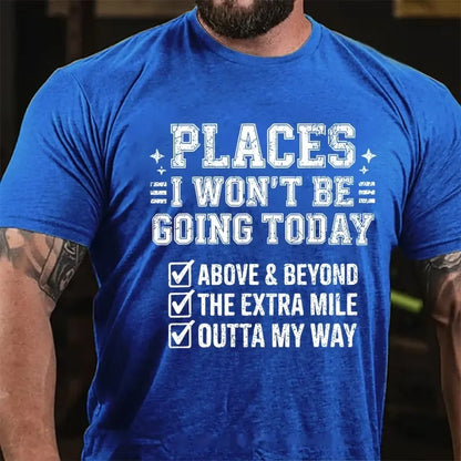 Places I Won't Be Going Today Above And Beyond .The Extra Mile.Outta My Way Graphic T-Shirt