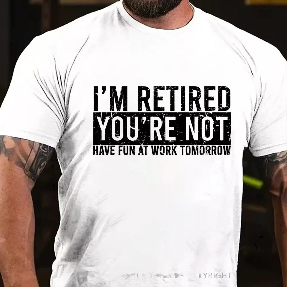 I'm Retired You're Not Have Fun At Work Tomorrow Graphic T-Shirt