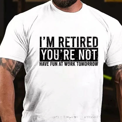 I'm Retired You're Not Have Fun At Work Tomorrow Graphic T-Shirt