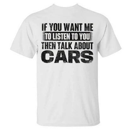 If You Want Me To Listen To You Then Talk About Cars T-shirt