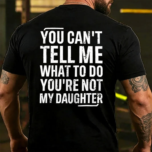 You Can't Tell Me What To Do You're Not My Daughter T-shirts