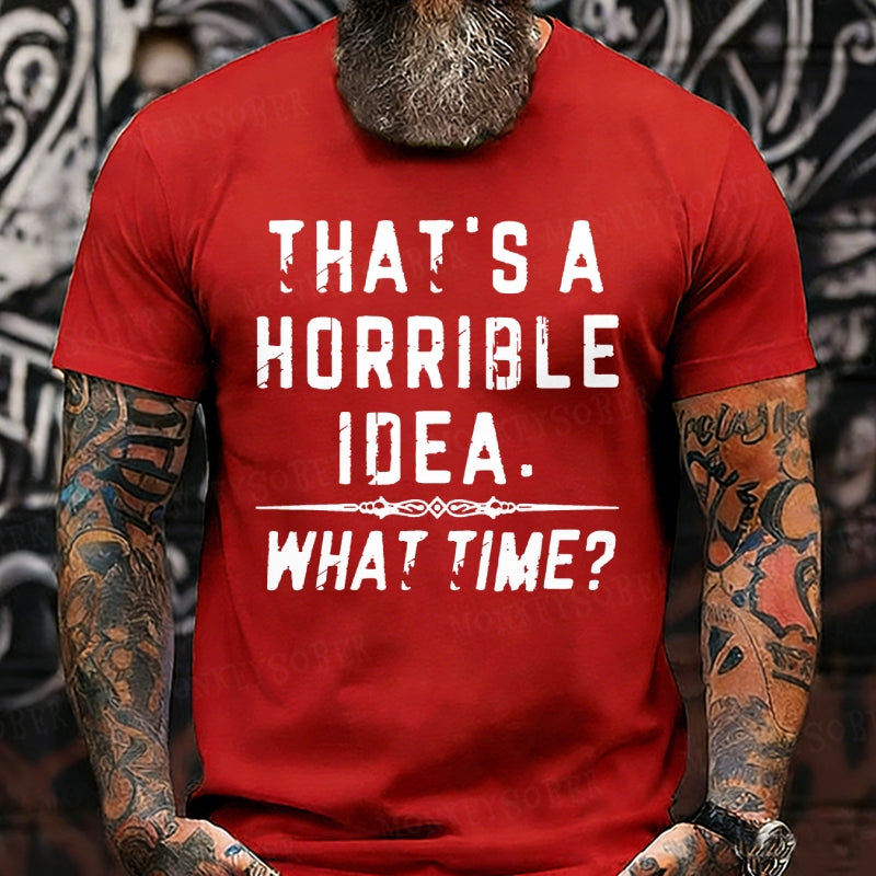That's A Horrible Idea. What Time? Graphic T-Shirt