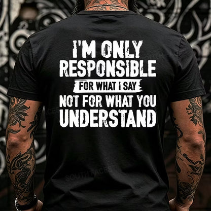 I'm Only Responsible For What I Say Not For What You Understand Back T-Shirts