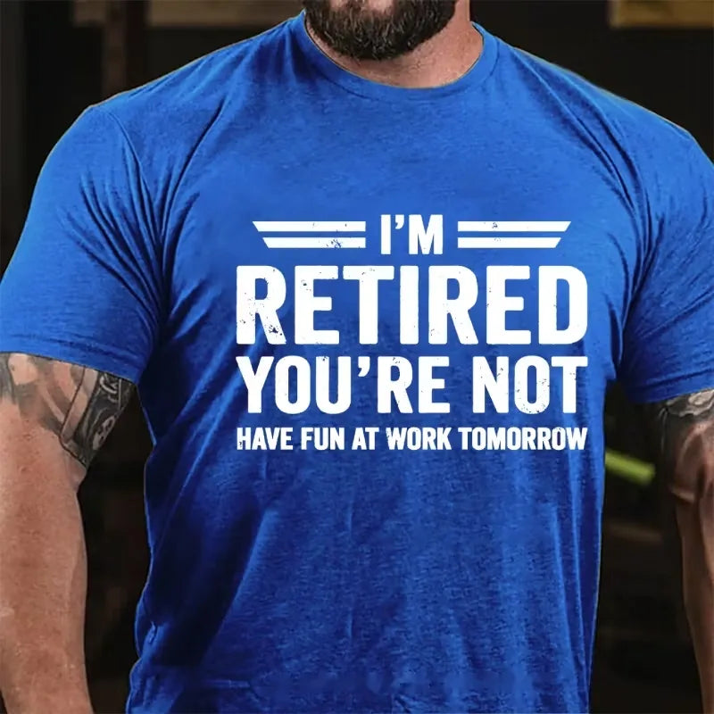 I'm Retired You're Not Have Fun At Work Tomorrow Graphic T-Shirt