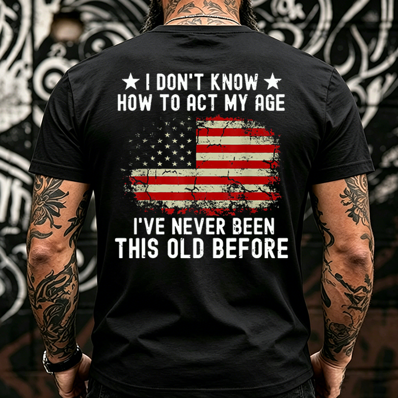 I Don't Know How To Act My Age¡ê?I Have Never Been This Old Before  T-shirt