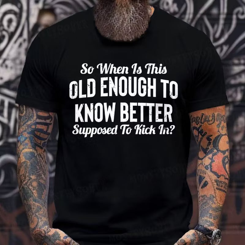 So When Is This Old Enough To Know Better Supposed To Kick In? Graphic T-Shirt