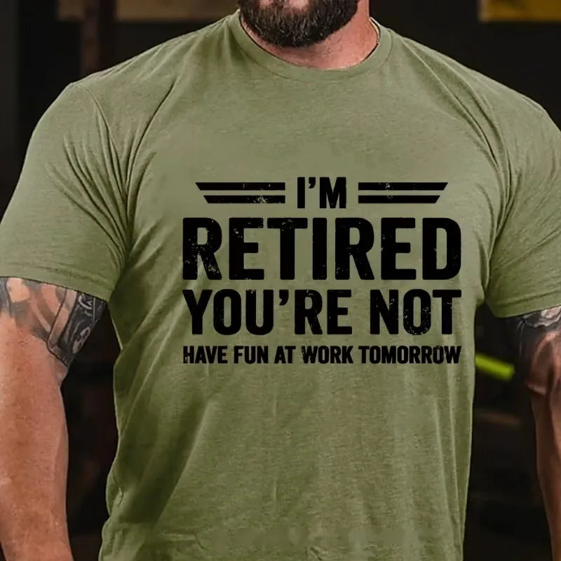 I'm Retired You're Not Have Fun At Work Tomorrow Graphic T-Shirt