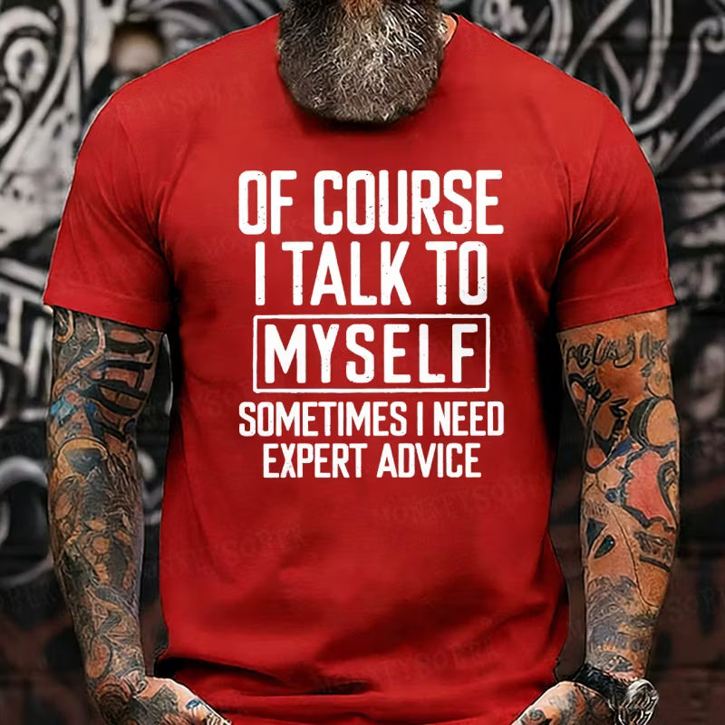 Of Course I Talk To Myself Sometimes I Need Expert Advice Funny Graphic T-Shirt