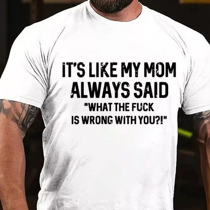 It's Like My Mom Always Said What The Fuck Is Wrong With You?! T-Shirt