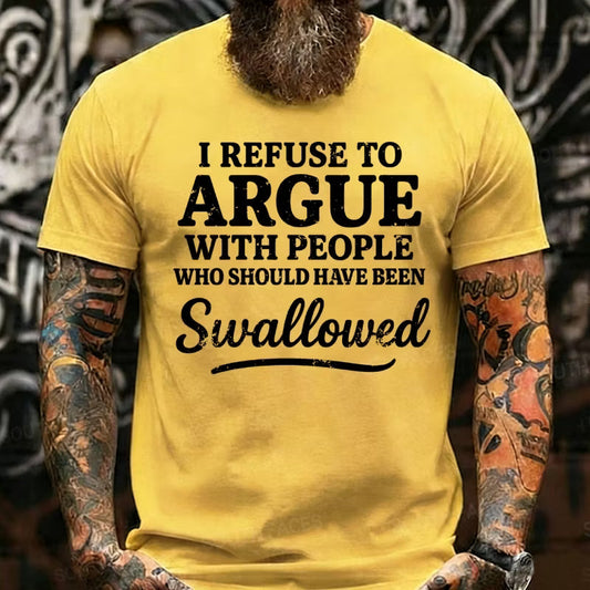 I Refuse To Argue With People Who Should Have Been Swallowed Graphic T-Shirt