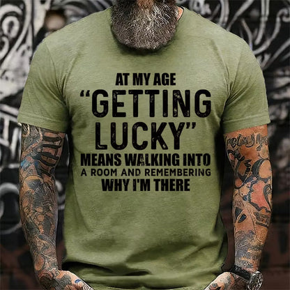 At My AgeGetting Lucky Means Walking Into A Room And Remembering Why I'm There T-Shirts