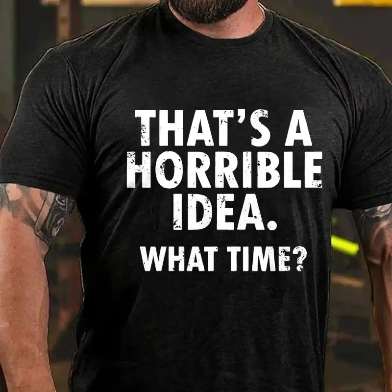 That's A Horrible Idea. What Time? Graphic T-Shirt