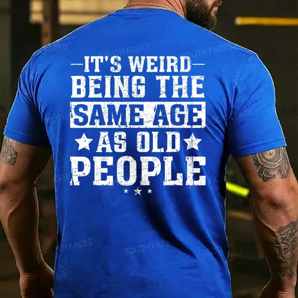It's Weird Being The Same Age As Old People T-Shirts