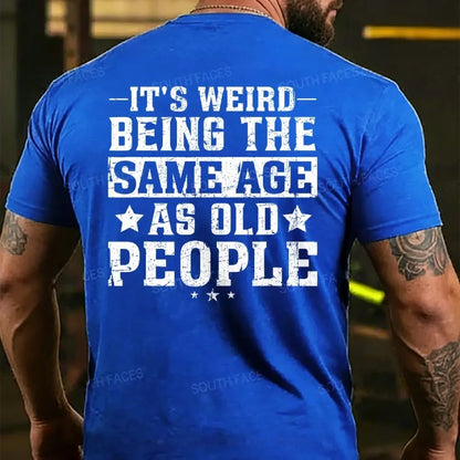 It's Weird Being The Same Age As Old People T-Shirts