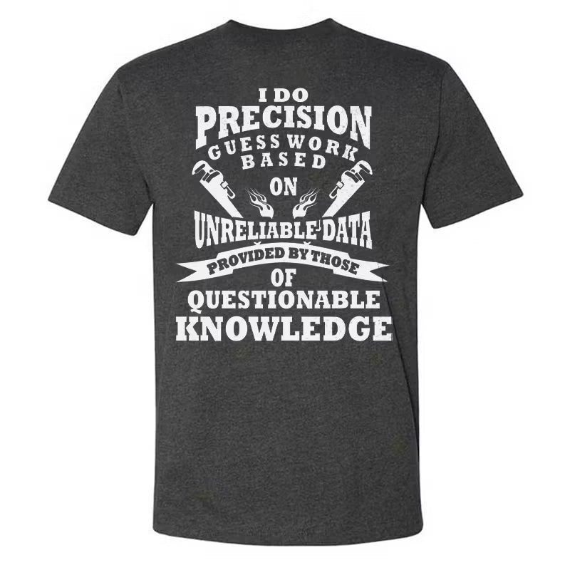 I Do Precision Guess Work Based Unreliable Data Provided By Those Of Questionable Knowledge  T-shirts