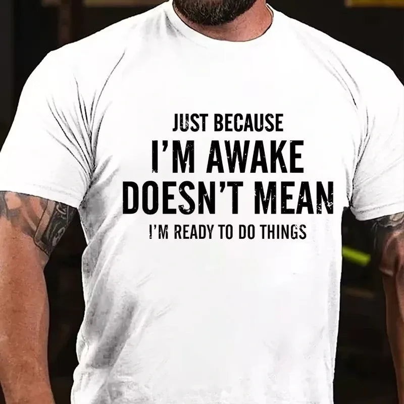 Just Because I'm Awake Doesn't Mean I'm Ready To Do Things Graphic T-Shirt
