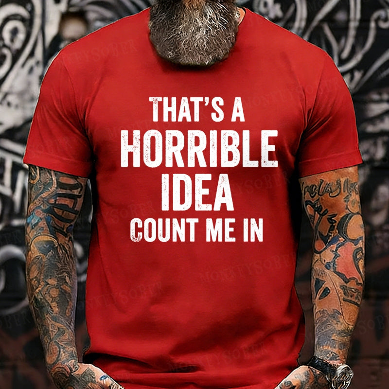 That's a Horrible Idea, Count me in Graphic T-Shirt