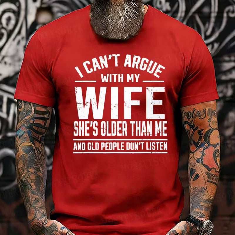 I Can't Argue With My Wife She's Older Than Me And Old People Don't Listen Graphic T-Shirt