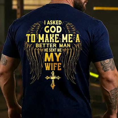 I Asked God To Make Me A Better Man He Sent Me My Wife T-shirt