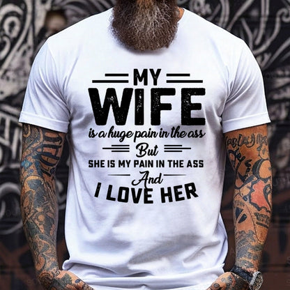 My Wife Is A Huge Pain In The Ass But She Is My Pain In The Ass And I Love Her Graphic T-Shirt